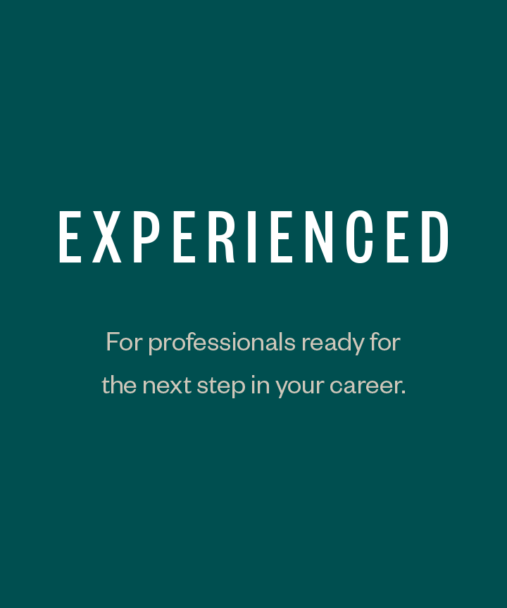 Experienced: for professionals ready for the next step in their career