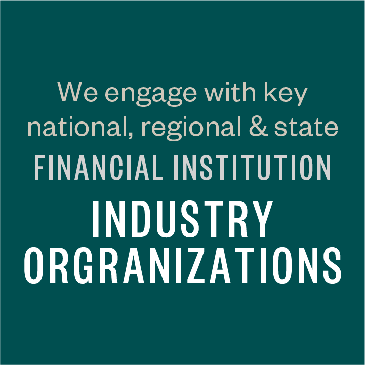 We engage with key national, regional & state financial institution industry organizations.