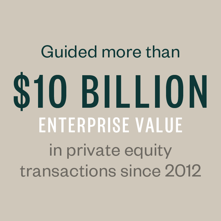 Guided more than $10 billion enterprise value in private equity transactions since 2012