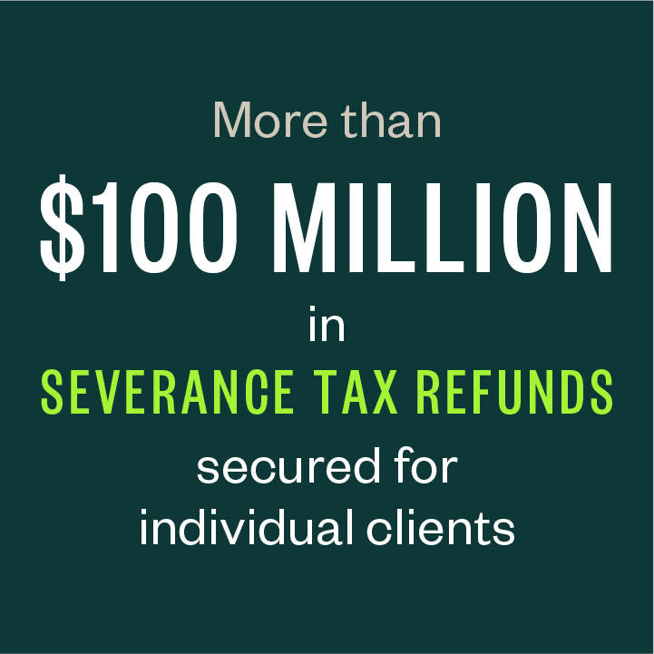 More than $100 million in severance tax refunds secured for individual clients